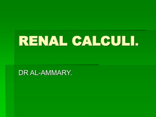 RENAL CALCULI.
DR AL-AMMARY.
 