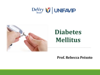 Diabetes
Mellitus
Prof. Rebecca Peixoto
 