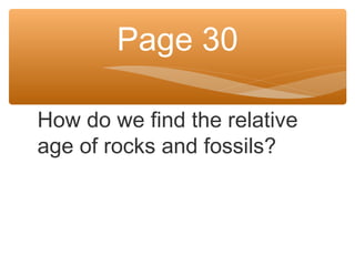 How do we find the relative
age of rocks and fossils?
Page 30
 
