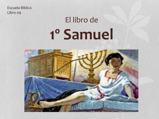 El libro de
1º Samuel
Escuela Bíblica
Libro 09
 
