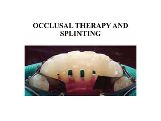OCCLUSAL THERAPY AND
SPLINTING
 