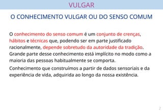 Filosofia 11º Ano - Conhecimento científico e conhecimento vulgar | PPTX