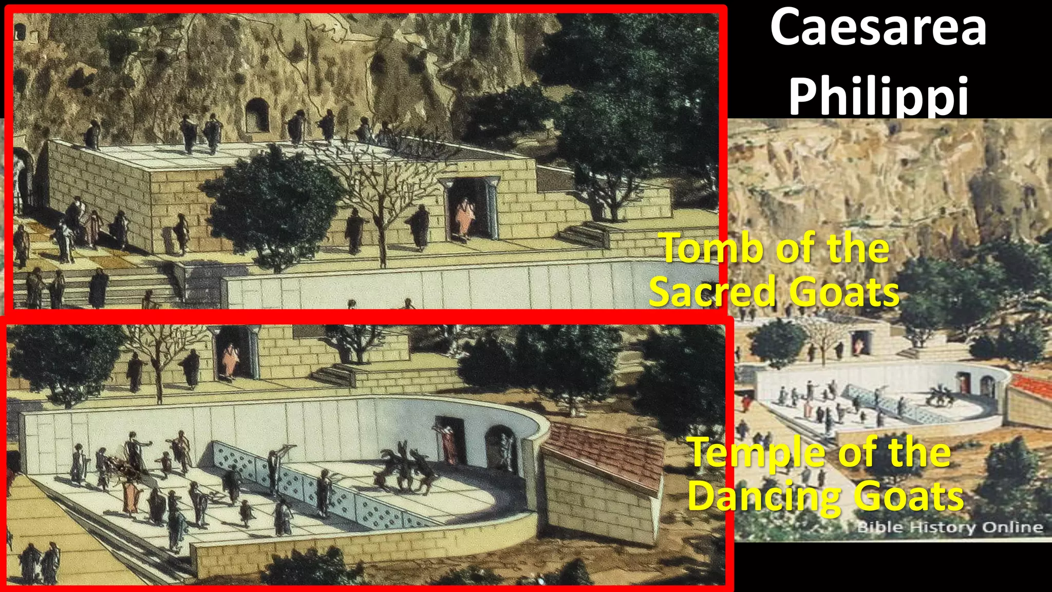 Caesarea
Philippi
Temple of the
Dancing Goats
Tomb of the
Sacred Goats
 