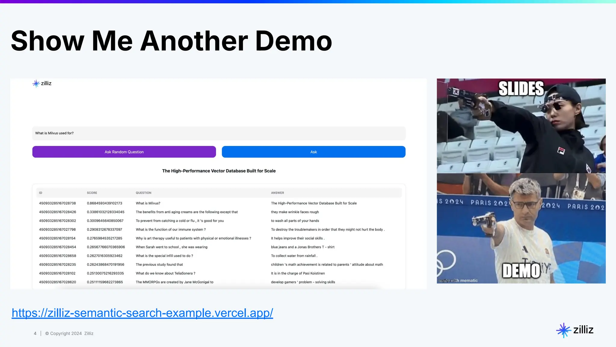 4 | © Copyright 2024 Zilliz
4
https://zilliz-semantic-search-example.vercel.app/
Show Me Another Demo
 