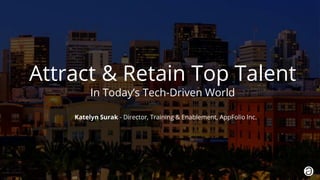 1. 2018 © AppFolio, Inc. Confidential.
Attract & Retain Top Talent
In Today’s Tech-Driven World
Katelyn Surak - Director, Training & Enablement, AppFolio Inc.
 