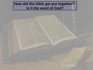 How did the bible get put together?  Is it the word of God? 