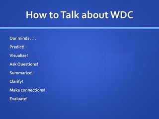 How to Talk about WDCOur minds . . .Predict!Visualize!Ask Questions!Summarize!Clarify!Make connections!Evaluate!