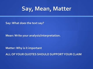 Say, Mean, MatterSay: What does the text say?Mean: Write your analysis/interpretation.Matter: Why is it importantALL OF YOUR QUOTES SHOULD SUPPORT YOUR CLAIM