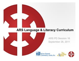 ARS Language & Literacy Curriculum

                   ARS PD Session 16
                   September 26, 2011
 