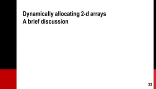 Dynamically allocating 2-d arrays
A brief discussion
 