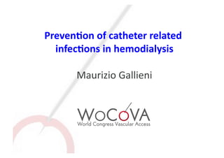 Preven&on	
  of	
  catheter	
  related	
  
  infec&ons	
  in	
  hemodialysis   	
  

         Maurizio	
  Gallieni
                            	
  
 