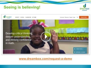 Seeing is believing! 
www.dreambox.com/request-a-demo 
 