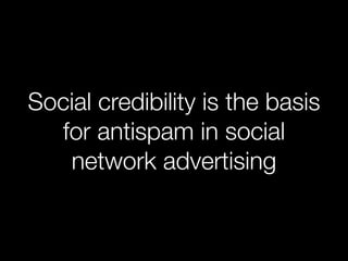 Social credibility is the basis
  for antispam in social
   network advertising
 