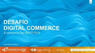 This artwork was created using Nielsen data.
Copyright © 2018 The Nielsen Company (US), LLC. Confidential and proprietary. Do not distribute.
E-commerce Day QUITO 2019
David Mora Campos
DESAFÍO
DIGITAL COMMERCE
 
