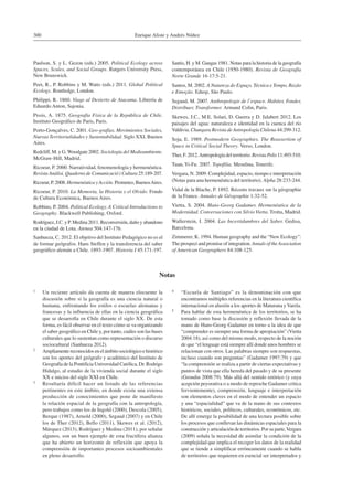Enrique Aliste y Andrés Núñez300
Paulson, S. y L. Gezon (eds.) 2005. Political Ecology across
Spaces, Scales, and Social Groups. Rutgers University Press,
New Brunswick.
Peet, R., P. Robbins y M. Watts (eds.) 2011. Global Political
Ecology. Routledge, London.
Philippi, R. 1860. Viage al Desierto de Atacama. Librería de
Eduardo Anton, Sajonia.
Pissis, A. 1875. Geografía Física de la República de Chile.
Instituto Geográfico de Paris, Paris.
Porto-Gonçalves, C. 2001. Geo-grafías. Movimientos Sociales,
Nuevas Territorialidades y Sustentabilidad. Siglo XXI, Buenos
Aires.
Redcliff, M. y G.Woodgate 2002. Sociología del Medioambiente.
McGraw-Hill, Madrid.
Ricoeur, P. 2000. Narratividad, fenomenología y hermenéutica.
Revista Anàlisi. Quaderns de Comunicació i Cultura 25:189-207.
Ricoeur, P. 2008. Hermenéutica yAcción. Prometeo, BuenosAires.
Ricoeur, P. 2010. La Memoria, la Historia y el Olvido. Fondo
de Cultura Económica, Buenos Aires.
Robbins, P. 2004. Political Ecology. A Critical Introductions to
Geography. Blackwell Publishing, Oxford.
Rodríguez, J.C. y P. Medina 2011. Reconversión, daño y abandono
en la ciudad de Lota. Atenea 504:147-176.
Sanhueza, C. 2012. El objetivo del Instituto Pedagógico no es el
de formar geógrafos. Hans Steffen y la transferencia del saber
geográfico alemán a Chile. 1893-1907. Historia I 45:171-197.
Santis, H. y M. Gangas 1981. Notas para la historia de la geografía
contemporánea en Chile (1950-1980). Revista de Geografía
Norte Grande 16-17:5-21.
Santos, M. 2002. A Natureza do Espaço. Técnica e Tempo, Razão
e Emoção. Edusp, São Paulo.
Segaud, M. 2007. Anthropologie de l’espace. Habiter, Fonder,
Distribuer, Transformer. Armand Colin, Paris.
Skewes, J.C., M.E. Solari, D. Guerra y D. Jalabert 2012. Los
paisajes del agua: naturaleza e identidad en la cuenca del río
Valdivia. Chungara Revista de Antropología Chilena 44:299-312.
Soja, E. 1989. Postmodern Geographies. The Reassertion of
Space in Critical Social Theory. Verso, London.
Ther, F. 2012.Antropología del territorio. Revista Polis 11:493-510.
Tuan, Yi-Fu. 2007. Topofilia. Mesulina, Tenerife.
Vergara, N. 2009. Complejidad, espacio, tiempo e interpretación
(Notas para una hermenéutica del territorio). Alpha 28:233-244.
Vidal de la Blache, P. 1892. Récents travaux sur la géographie
de la France. Annales de Géographie 1:32-52.
Vietta, S. 2004. Hans-Georg Gadamer. Hermenéutica de la
Modernidad. Conversaciones con Silvio Vietta. Trotta, Madrid.
Wallerstein, I. 2004. Las Incertidumbres del Saber. Gedisa,
Barcelona.
Zimmerer, K. 1994. Human geography and the “New Ecology”:
The prospect and promise of integration. Annals of theAssociation
of American Geographers 84:108-125.
Notas
1	 Un reciente artículo da cuenta de manera elocuente la
discusión sobre si la geografía es una ciencia natural o
humana, enfrentando los estilos o escuelas alemanas y
francesas y la influencia de ellas en la ciencia geográfica
que se desarrolla en Chile durante el siglo XX. De esta
forma, es fácil observar en el texto cómo se va organizando
el saber geográfico en Chile y, por tanto, cuáles son las bases
culturales que lo sustentan como representación o discurso
sociocultural (Sanhueza 2012).
2	 Ampliamente reconocidos en el ámbito sociológico e histórico
son los aportes del geógrafo y académico del Instituto de
Geografía de la Pontificia Universidad Católica, Dr. Rodrigo
Hidalgo, al estudio de la vivienda social durante el siglo
XX e inicios del siglo XXI en Chile.
3	 Resultaría difícil hacer un listado de las referencias
pertinentes en este ámbito, en donde existe una extensa
producción de conocimientos que pone de manifiesto
la relación espacial de la geografía con la antropología,
pero trabajos como los de Ingold (2000), Descola (2005),
Berque (1987), Arnold (2000), Segaud (2007) y en Chile
los de Ther (2012), Bello (2011), Skewes et al. (2012),
Márquez (2013), Rodríguez y Medina (2011), por señalar
algunos, son un buen ejemplo de esta fructífera alianza
que ha abierto un horizonte de reflexión que apoya la
comprensión de importantes procesos socioambientales
en pleno desarrollo.
4	 “Escuela de Santiago” es la denominación con que
encontramos múltiples referencias en la literatura científica
internacional en alusión a los aportes de Maturana yVarela.
5	 Para hablar de esta hermenéutica de los territorios, se ha
tomado como base la discusión y reflexión llevada de la
mano de Hans-Georg Gadamer en torno a la idea de que
“comprender es siempre una forma de apropiación” (Vietta
2004:18), así como del mismo modo, respecto de la noción
de que “el lenguaje está siempre allí donde unos hombres se
relacionan con otros. Las palabras siempre son respuestas,
incluso cuando son preguntas” (Gadamer 1997:79) y que
“la comprensión se realiza a partir de ciertas expectativas y
puntos de vista que ella hereda del pasado y de su presente
(Grondin 2008:79). Más allá del sentido retórico (y cuya
acepción peyorativa o a modo de reproche Gadamer critica
fervientemente), comprensión, lenguaje e interpretación
son elementos claves en el modo de entender un espacio
y una “espacialidad” que va de la mano de sus contextos
históricos, sociales, políticos, culturales, económicos, etc.
De allí emerge la posibilidad de una lectura posible sobre
los procesos que conllevan las dinámicas espaciales para la
construcción y articulación de territorios. Por su parte,Vergara
(2009) señala la necesidad de asimilar la condición de la
complejidad que implica el recoger los datos de la realidad
que se tiende a simplificar erróneamente cuando se habla
de territorios que requieren en esencial ser interpretados y
 