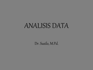 ANALISIS DATA
Dr. Susilo, M.Pd.
 