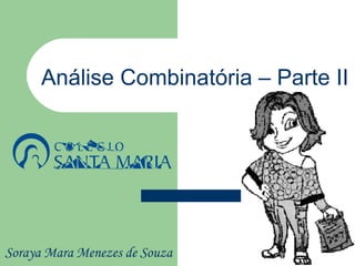 Análise Combinatória – Parte II




Soraya Mara Menezes de Souza
 