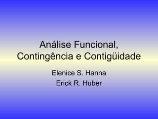 Análise Funcional,
Contingência e Contigüidade
Elenice S. Hanna
Erick R. Huber
 