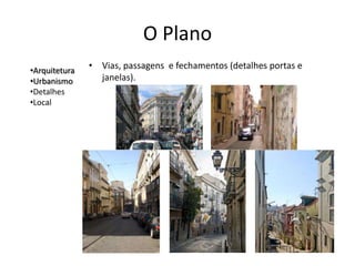 O Plano
•Arquitetura
               • Vias, passagens e fechamentos (detalhes portas e
•Urbanismo       janelas).
•Detalhes
•Local
 