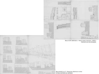 Bloco A Edif 7/8/9/10/11 – Planta cortes e estrutura – PISOS 5
                                                  PROPOSTA DE RECUPERAÇÃO




Bloco B Edif 12 a 17 – Planta das coberturas e cortes
ESTADO ANTERIOR AO INCÊNDIO
 