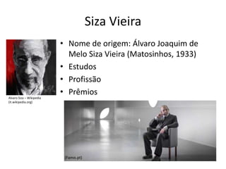 Siza Vieira
                          • Nome de origem: Álvaro Joaquim de
                            Melo Siza Vieira (Matosinhos, 1933)
                          • Estudos
                          • Profissão
                          • Prêmios
Alvaro Siza – Wikipedia
(it.wikipedia.org)




                           (Famo.pt)
 