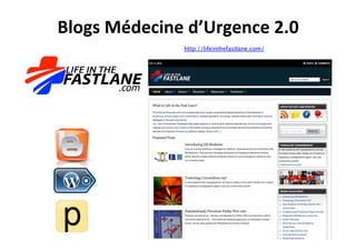 http://lifeinthefastlane.com/
Blogs	
  Médecine	
  d’Urgence	
  2.0	
  
 