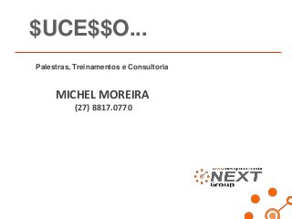 $UCE$$O...
Palestras, Treinamentos e Consultoria

MICHEL MOREIRA
(27) 8817.0770

 