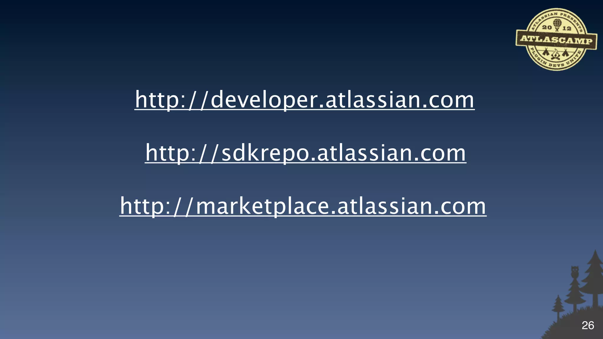 http://developer.atlassian.com

  http://sdkrepo.atlassian.com

http://marketplace.atlassian.com




                                   26
 