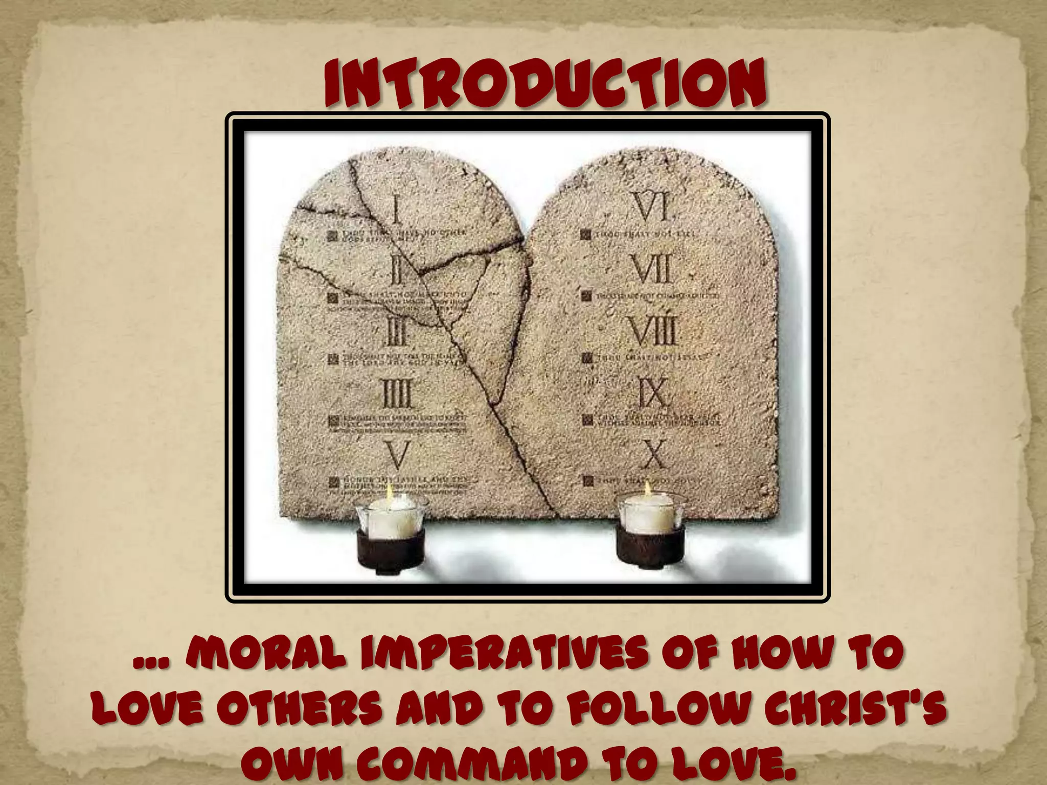 … moral imperatives of how to
love others and to follow Christ’s
own command to love.