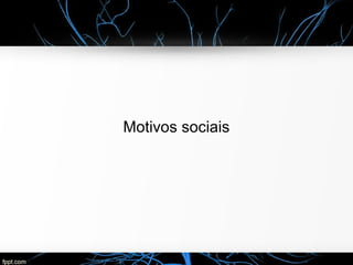 Motivos sociais
 