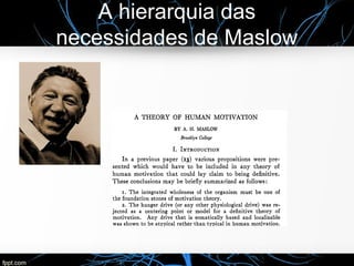 A hierarquia das
necessidades de Maslow
 