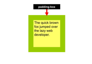 padding-box




The quick brown
fox jumped over
the lazy web
developer.
 