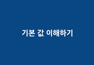 기본 값 이해하기
 