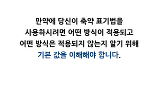 맊약에 당싞이 축약 표기법을
사용하시려면 어떤 방식이 적용되고
어떤 방식은 적용되지 않는지 알기 위해
   기본 값을 이해해야 합니다.
 