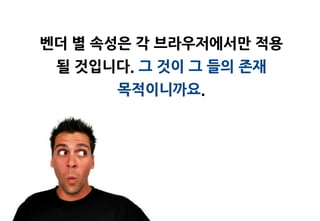 벤더 별 속성은 각 브라우저에서맊 적용
 될 것입니다. 그 것이 그 들의 존재
      목적이니까요.
 