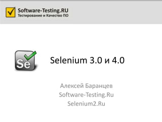 Selenium 3.0 и 4.0

  Алексей Баранцев
  Software-Testing.Ru
     Selenium2.Ru
 