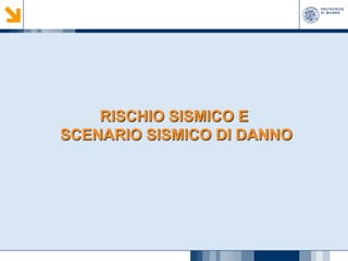 RISCHIO SISMICO E
SCENARIO SISMICO DI DANNO

 