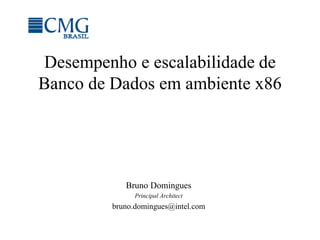 Desempenho e escalabilidade de
Banco de Dados em ambiente x86
Bruno Domingues
Principal Architect
bruno.domingues@intel.com
 