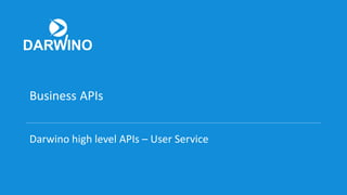 Business APIs
Darwino high level APIs – User Service
 