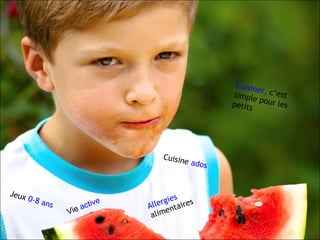 Allergies  alimentaires Jeux  0-8 ans Cuisiner,  c’est simple pour les petits Cuisine  ados Vie  active 