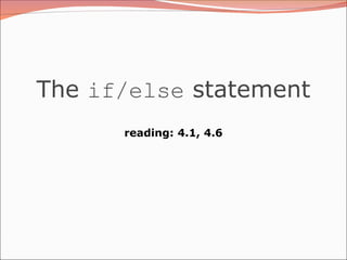 The if/else statement
reading: 4.1, 4.6
 