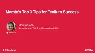 Mamta’s Top 3 Tips for Tealium Success
Mamta Desai
Senior Manager, Web & Mobile Analytics at Citrix
mkdesai3

 