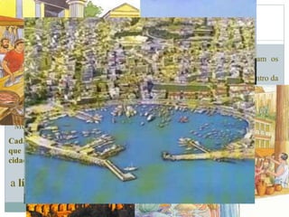 Pólis
Composta por várias zonas:
• Acrópole - parte elevada e fortificada da cidade, onde se encontravam os
edifícios religiosos
• Ágora – ou praça pública, era a parte mais baixa da cidade. Constituía o centro da
cidade e aí se desenvolvia a vida política e se realizavam as trocas comerciais.
• Zona rural – parte reservada para abastecer a Pólis com produtos agrícolas.
• Porto – todas as cidades-estado gregas estavam próximas do mar por isso o porto
era da máxima importância para o comércio que os gregos faziam pelo
Mediterrâneo
Cada cidade-estado tinha um governo próprio, um exército e produzia tudo o
que necessitava sendo, por isso, independente economicamente das outras
cidades-estado.
Factores de união:
a língua, a religião, os jogos e os costumes conferiam uma
identidade comum a todos os gregos
 