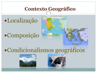 Localização
Composição
Condicionalismos geográficos
Contexto Geográfico
 