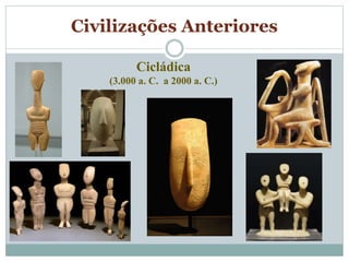 Civilizações Anteriores
Cicládica
(3.000 a. C. a 2000 a. C.)
 