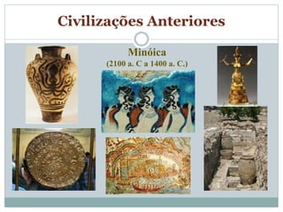 Civilizações Anteriores
Minóica
(2100 a. C a 1400 a. C.)
 