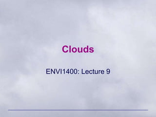 Clouds
ENVI1400: Lecture 9
 