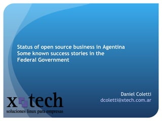 Status of open source business in Agentina  Some known success stories in the  Federal Government Daniel Coletti [email_address] 
