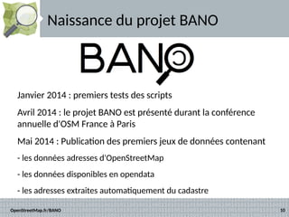 Naissance du projet BANO 
Janvier 2014 : premiers tests des scripts 
Avril 2014 : le projet BANO est présenté durant la co...