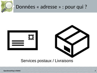 Données « adresse » : pour qui ? 
Services postaux / Livraisons 
OpenStreetMap.fr/BANO 3 
 